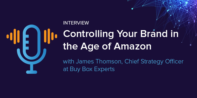 James Thomson Podcast Interview: Brand Control in Amazon Age | DSI