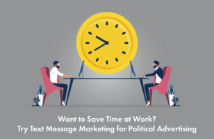 Want to Save Time at Work? Try Text Message Marketing for Political Advertising