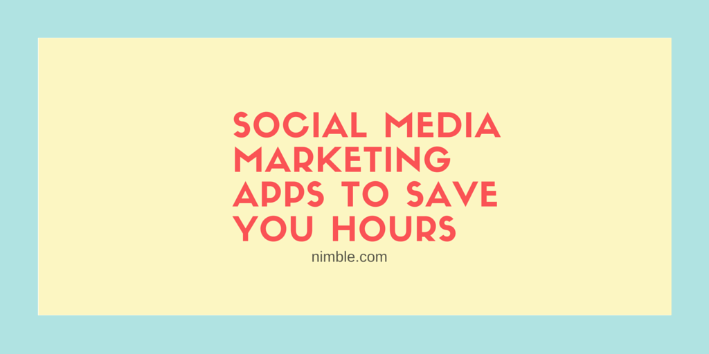 Social Media Marketing Apps to Save You Hours | Nimble Blog