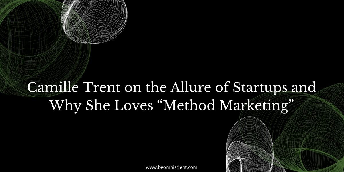 Camille Trent on the Allure of Startups and Why She Loves "Method Marketing"