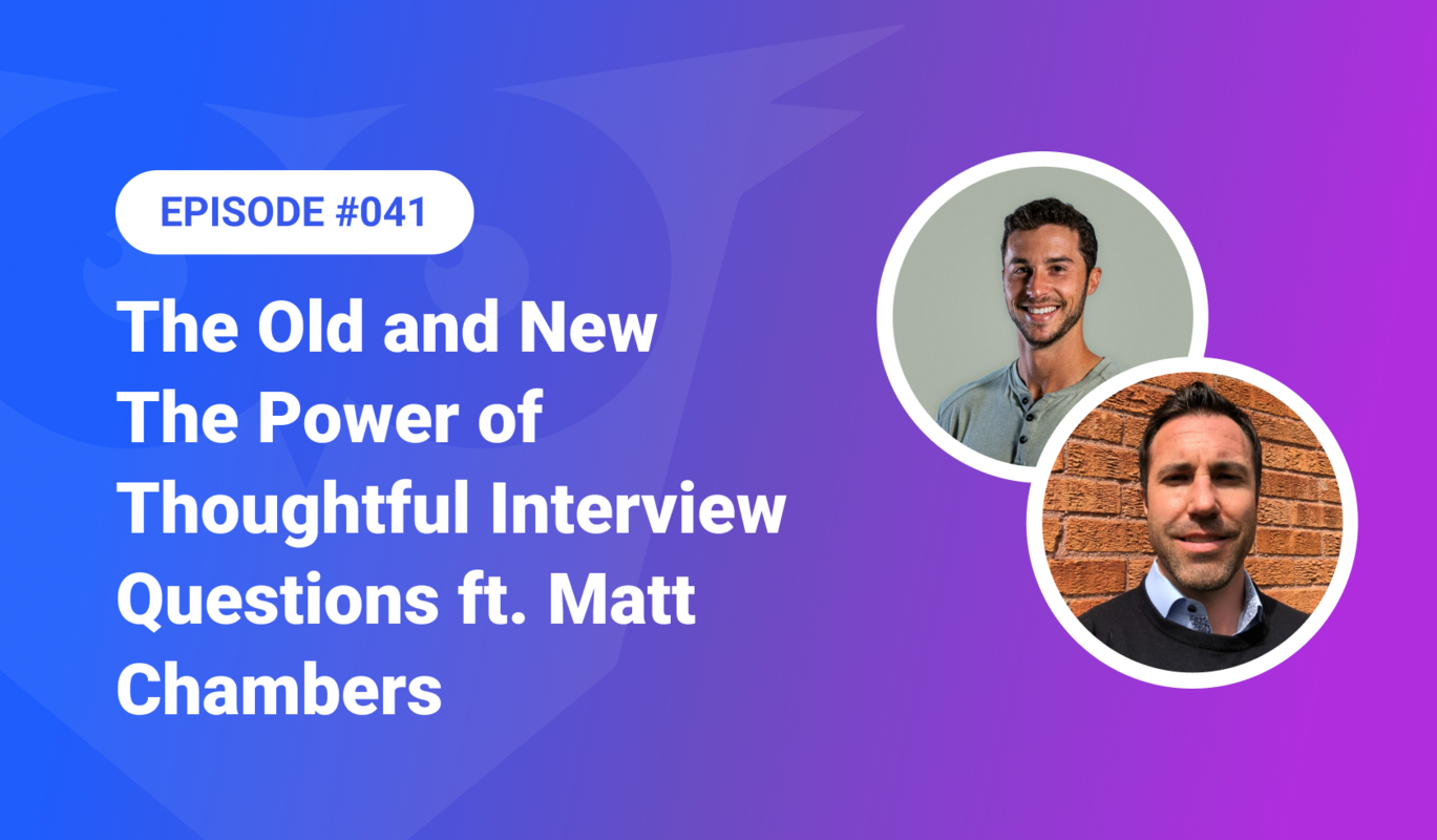 041: The Power of Thoughtful Interview Questions ft. Matt Chambers