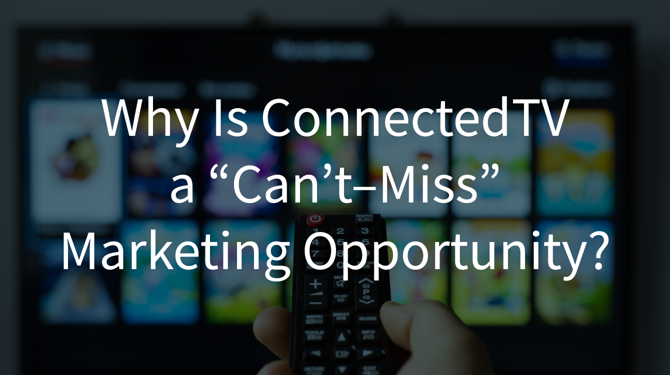 Why Is ConnectedTV a "Can't- Miss" Marketing Opportunity?
