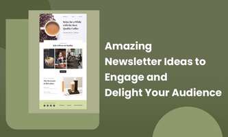 AMAZING NEWSLETTER IDEAS TO ENGAGE AND DELIGHT YOUR AUDIENCE