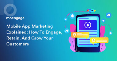 Mobile App Marketing Explained: How to Engage, Retain, and Grow Your Customers in 2021