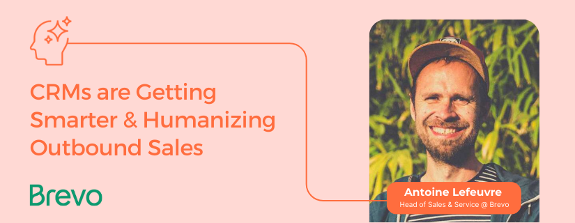 CRMs are Getting Smarter and Humanizing Outbound Sales