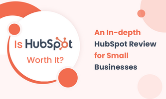 Is HubSpot Worth It? An In-depth HubSpot Review for Small Businesses