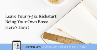 #365: Leave Your 9-5 & Kickstart Being Your Own Boss: Here's How!