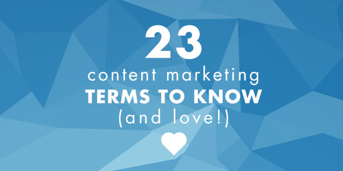 23 Content Marketing Terms to Know (And love)