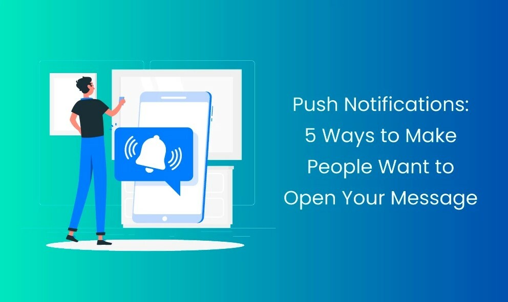 Push Notifications: 5 Ways to Make People Want to Open Your Message