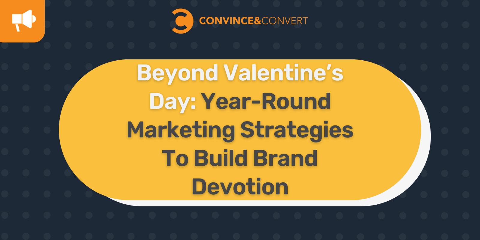 Beyond Valentine's Day: Year-Round Marketing Strategies To Build Brand Devotion