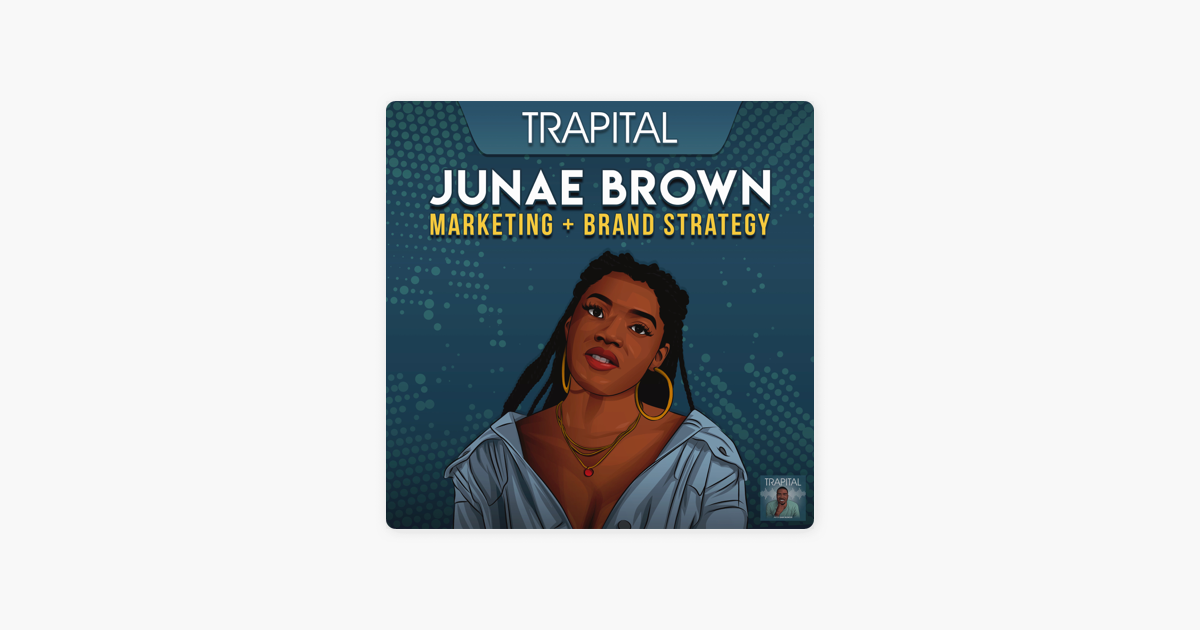 ‎Trapital: How Junae Brown Became the 'Beyoncé of Marketing' on Apple Podcasts