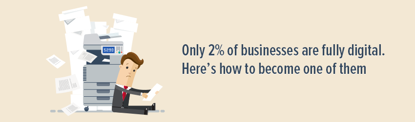 Only 2% of businesses are fully digital. Here's how to become one of them - Foxit PDF Blog