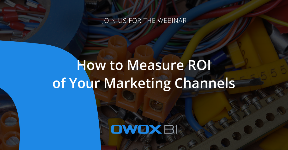 How to Measure the ROI of Marketing Channels | Webinar | OWOX BI