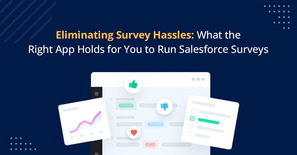 Eliminating Survey Hassles: What the Right App Holds for You to Run Salesforce Surveys