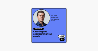 121: Creating and accelerating your emails (Kyle Coleman, SVP, Marketing @ Clari)