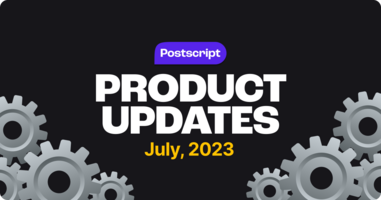 What's New in Postscript: July 2023 Product Updates