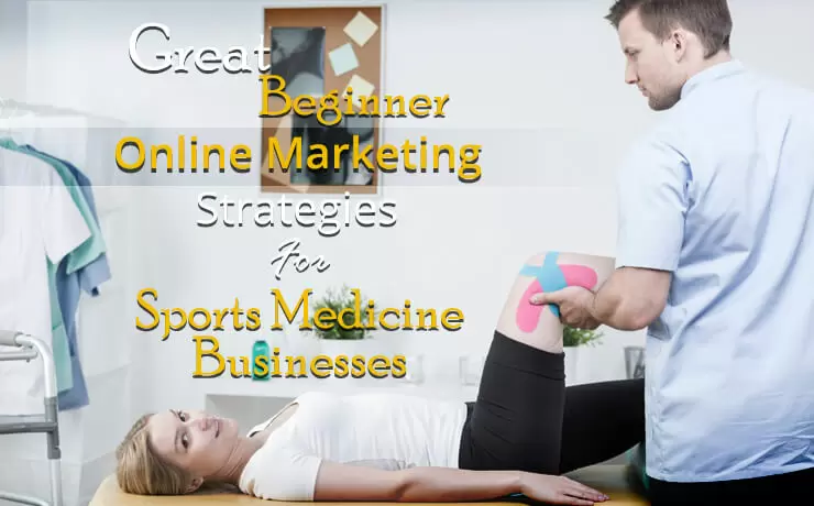 Great Beginner Online Marketing Strategies For Sports Medicine Businesses