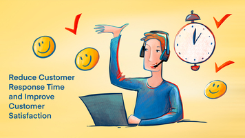 Reduce Customer Response Time and Improve Customer Satisfaction