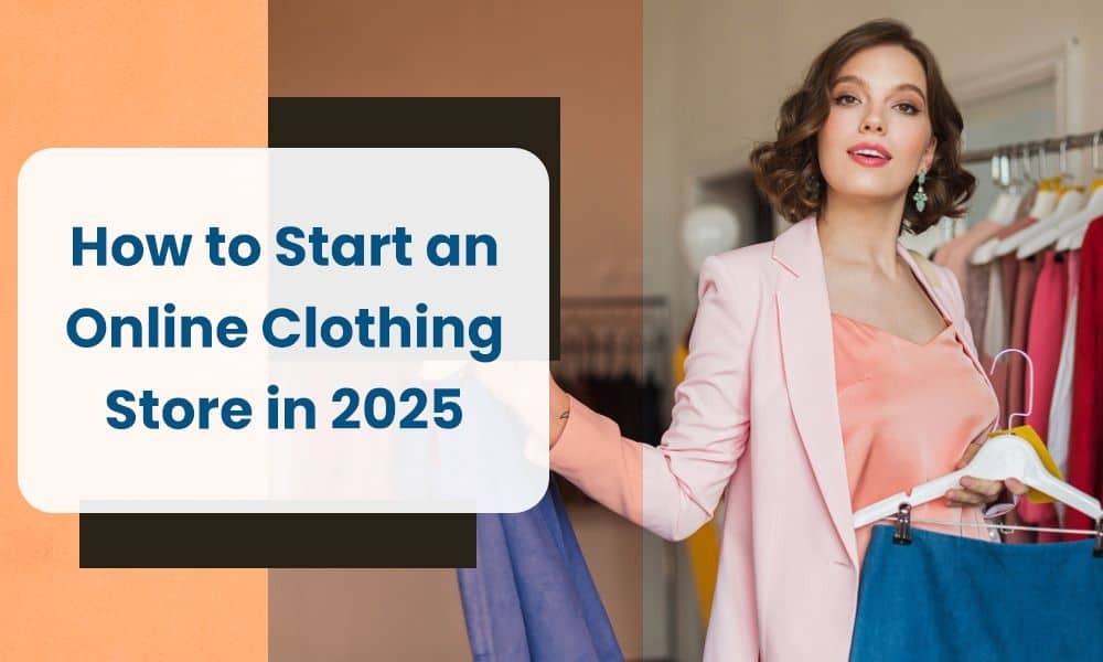 How to Start an Online Clothing Store in 2025
