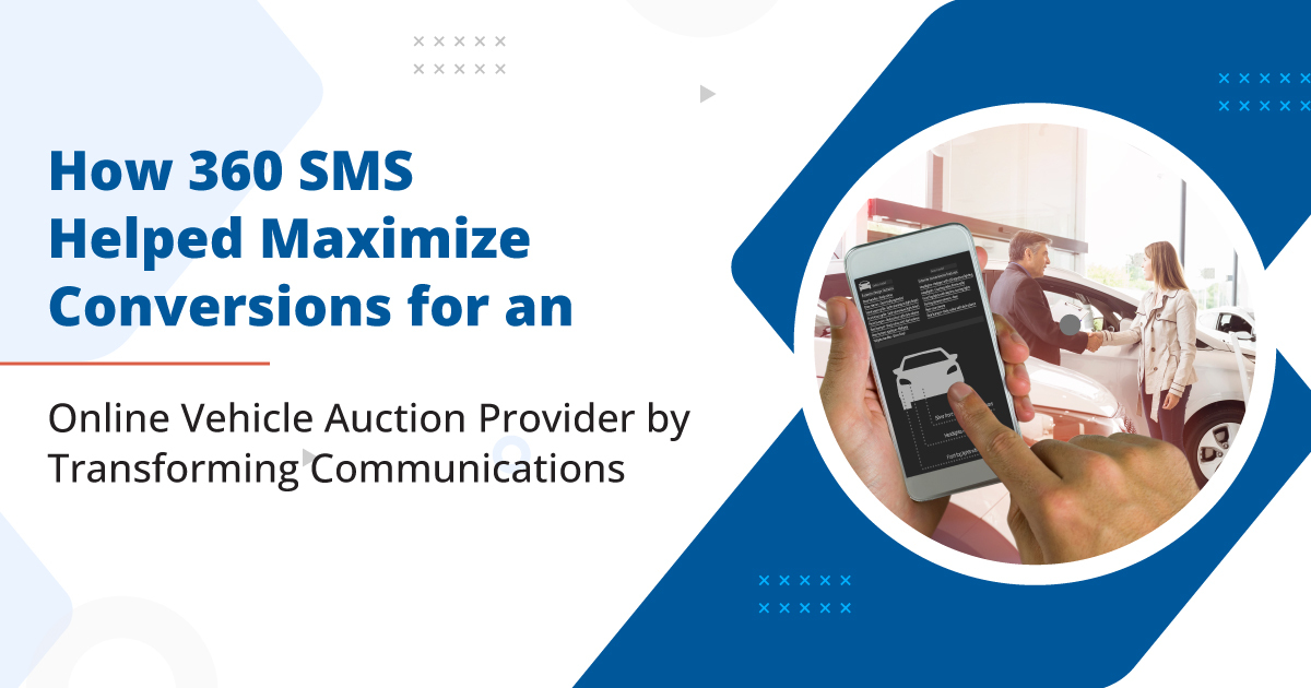 How 360 SMS Helped Maximize Conversions for An Online Vehicle Auction Provider by Transforming Communications