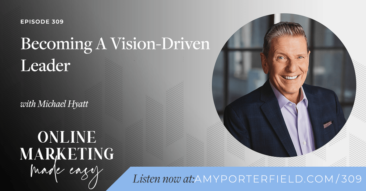 #309: Becoming A Vision-Driven Leader with Michael Hyatt