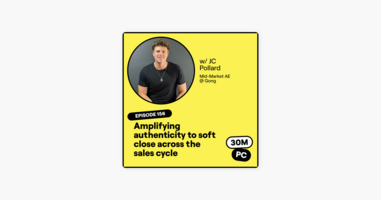 156: Amplifying authenticity to soft close across the sales cycle (JC Pollard, Mid-Market Account Executive @ Gong)