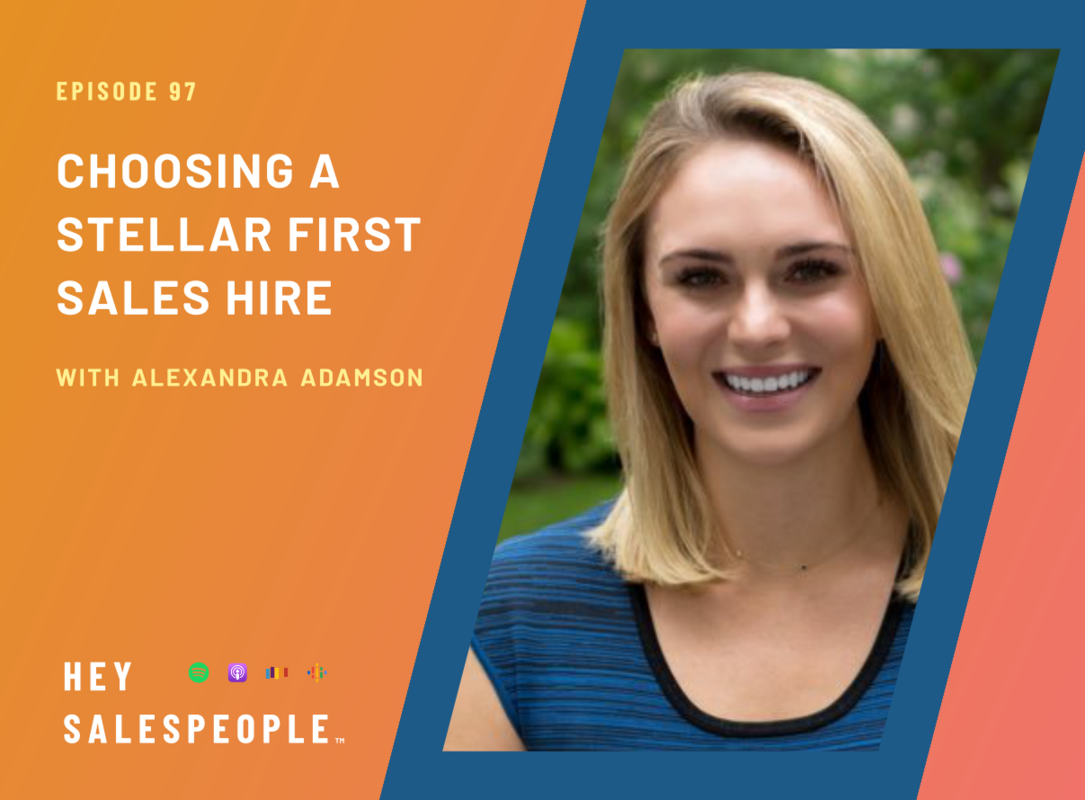 Choosing a Stellar First Sales Hire with Alexandra Adamson {Hey Salespeople Podcast}