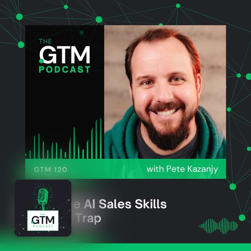 GTM 120: Avoid the AI Sales Skills Atrophy Trap with Peter Kazanjy