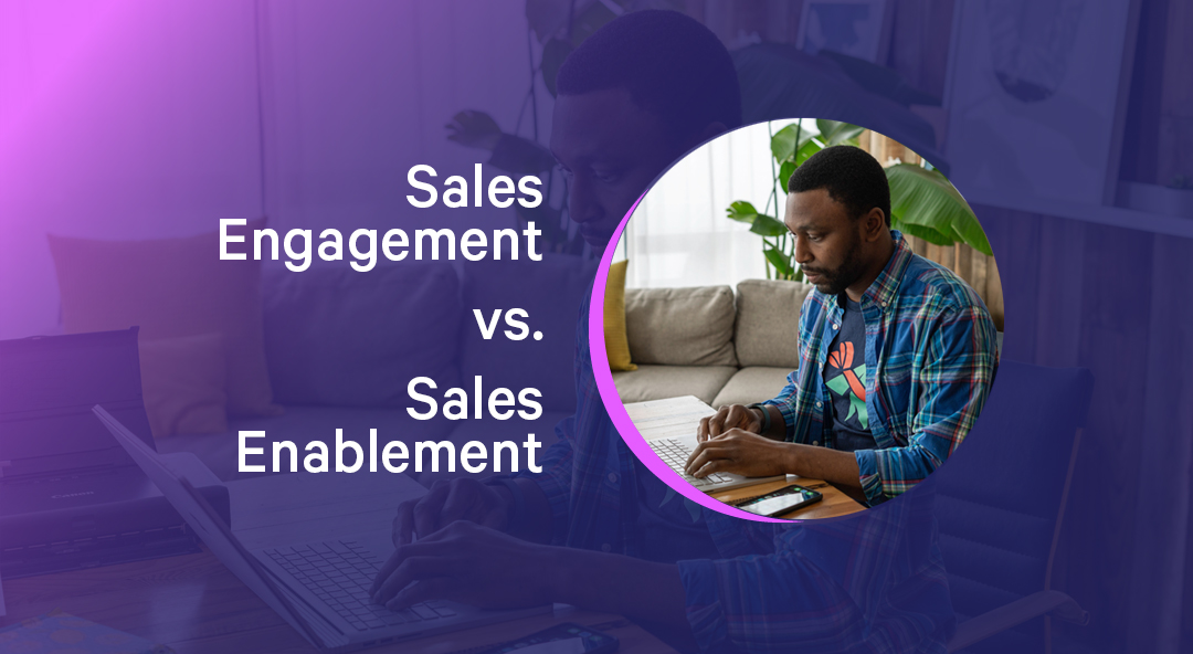 Sales Engagement vs. Sales Enablement: What's the Difference, and When Do You Need Them?