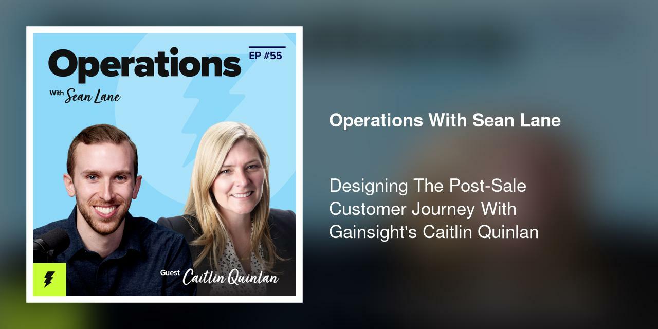 Designing The Post-Sale Customer Journey With Gainsight's Caitlin Quinlan