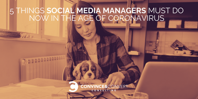 5 Things Social Media Managers Must Do Now in the Age of Coronavirus