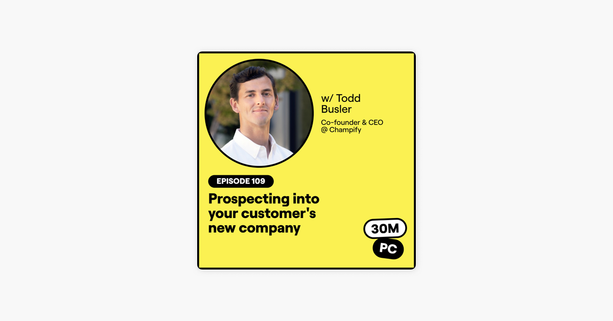 109: Prospecting into your customer's new company (Todd Busler, Co-founder & CEO @ Champify)