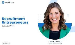 Recruitment Entrepreneurs- Episode 27- Ft Allison Weiss