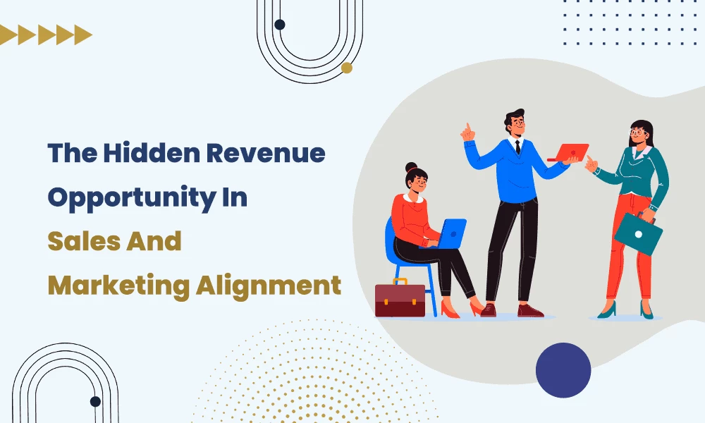 The Hidden Revenue Opportunity In Sales And Marketing Alignment