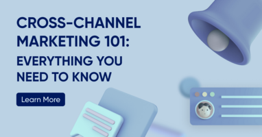 Cross-channel Marketing 101: Everything You Need to Know