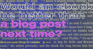 Would an ebook be better than a blog post next time? Here are some things to consider