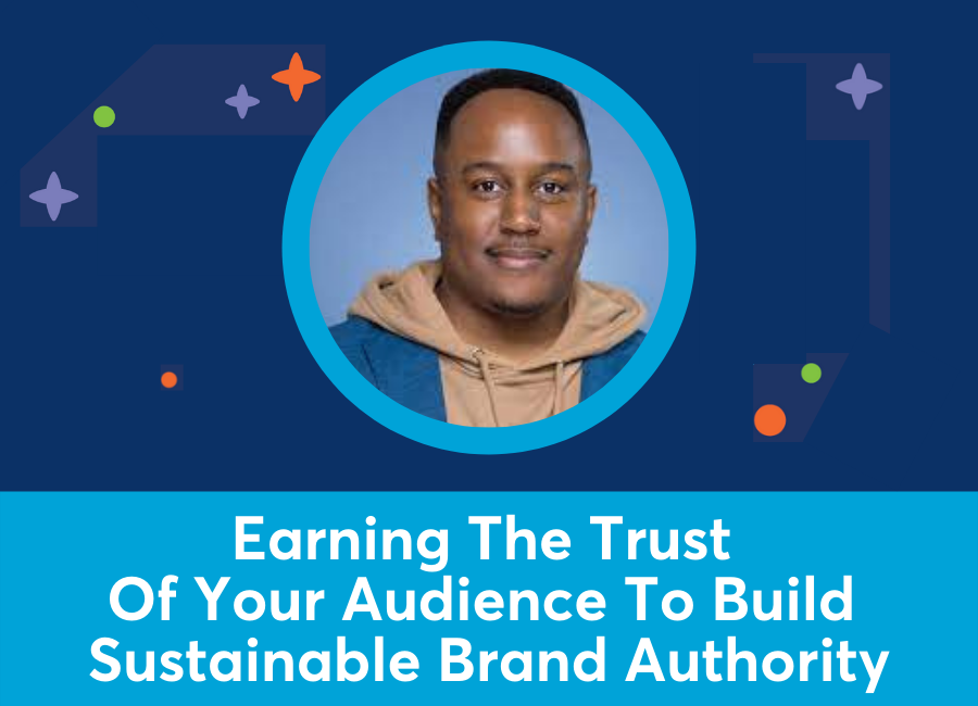 Earning The Trust Of Your Audience To Build Sustainable Brand Authority (Troy Sandidge)