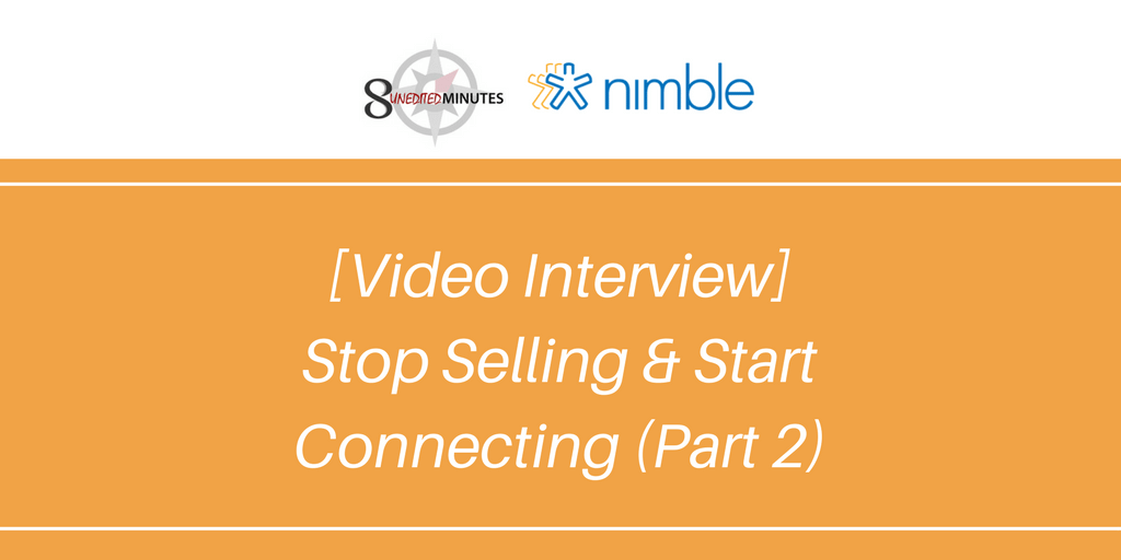 Stop Selling And Start Connecting [Part 2 of 2] | Nimble Blog