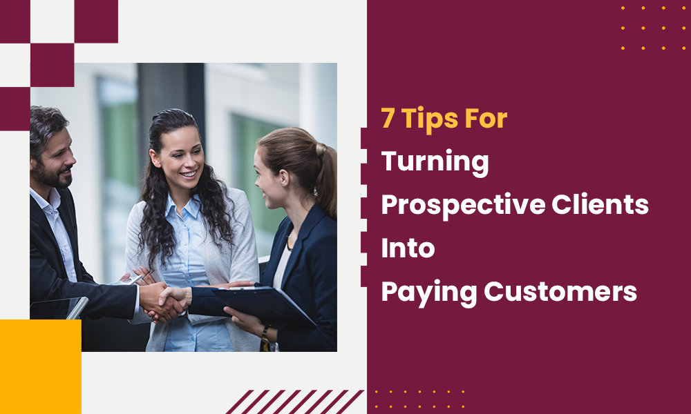 7 Tips For Turning Prospective Clients Into Paying Customers