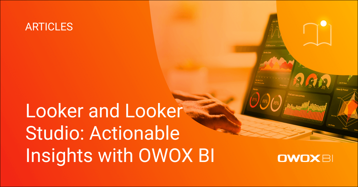 Looker and Looker Studio: Actionable Insights with OWOX BI