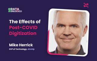 The Effects of Post-COVID Digitization w/ Mike Herrick, SVP of Technology, Airship
