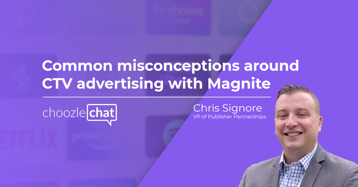 choozlechat: Common misconceptions around CTV advertising with Magnite