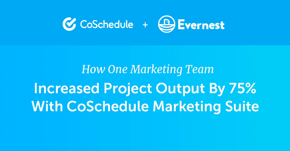 Evernest Increased Project Output By 75% With CoSchedule Marketing Suite