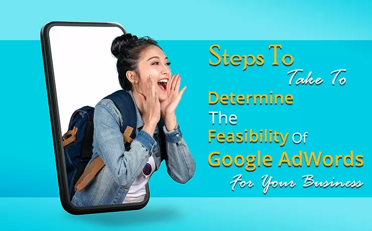 Steps To Take To Determine The Feasibility Of Google Ads For Your Business