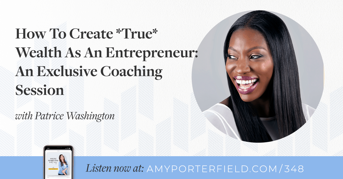 #348: How To Create *True* Wealth As An Entrepreneur: An Exclusive Coaching Session with Patrice Washington 