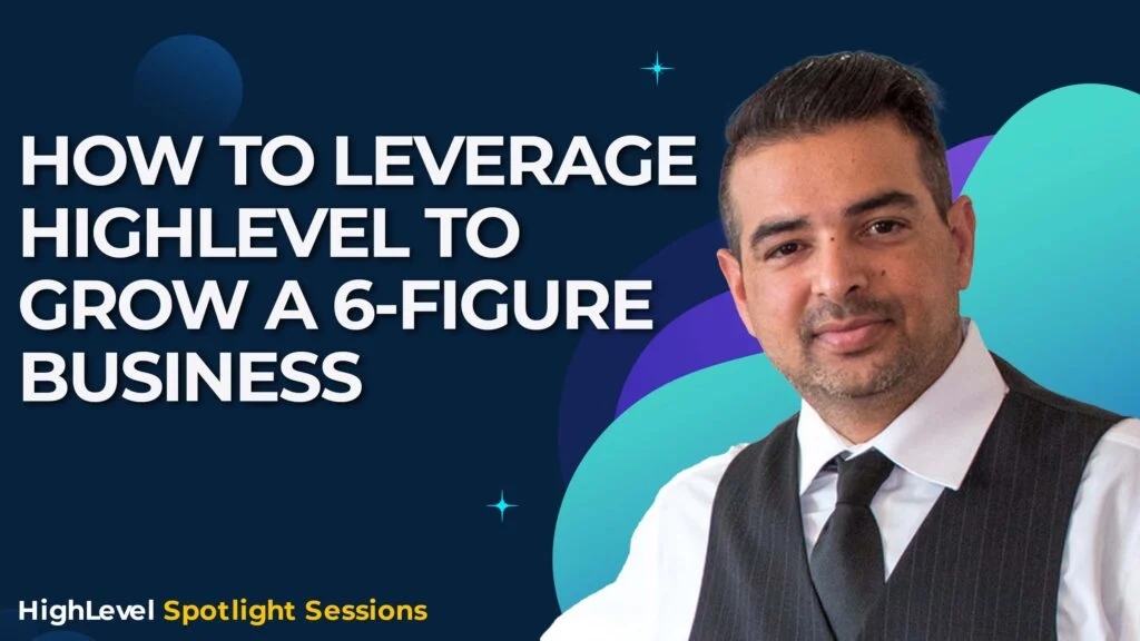 How to Leverage HighLevel to Grow a 6-Figure Business