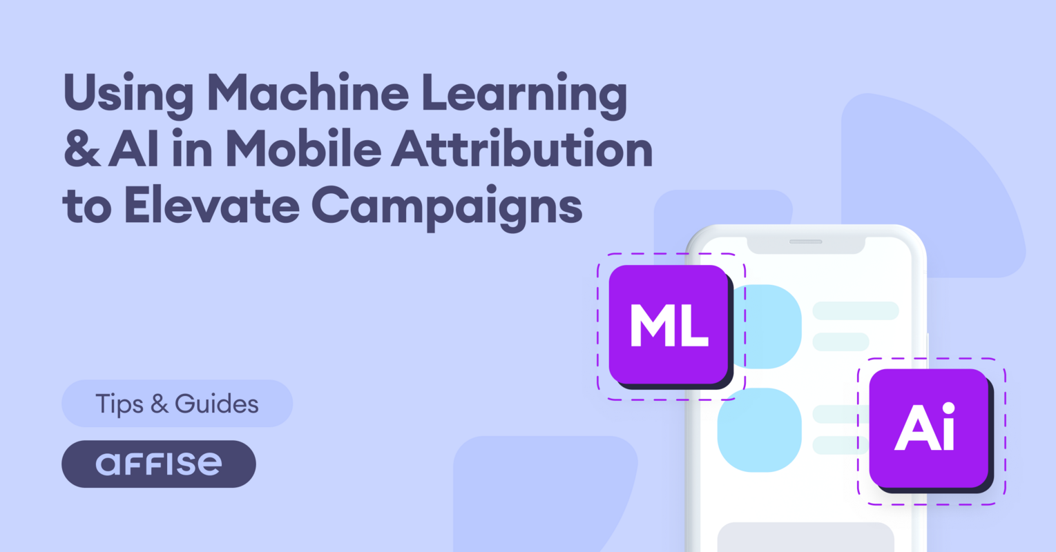 Using Machine Learning & AI in Mobile Attribution to Elevate Campaigns