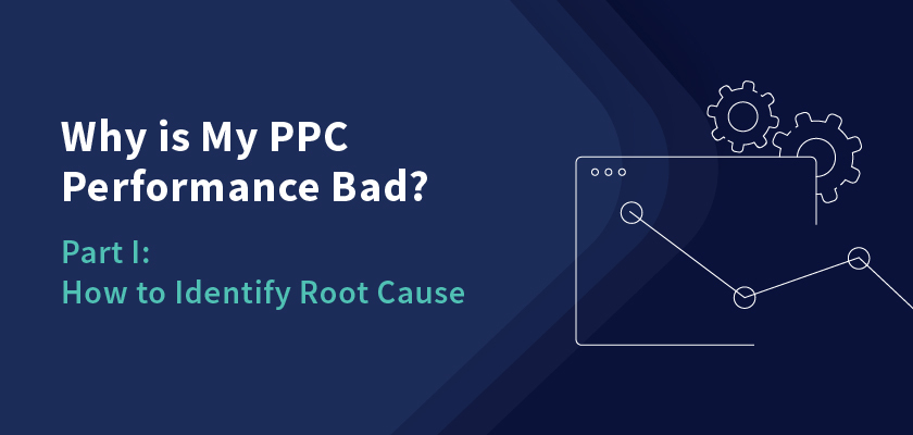 Why is My PPC Performance Bad? Part I: How to Identify Root Cause