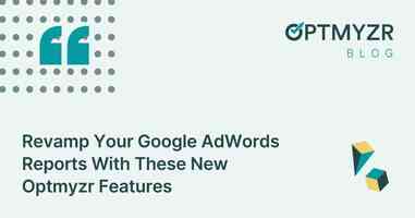 Revamp Your Google AdWords Reports With These New Optmyzr Features