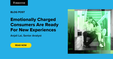 Emotionally Charged Consumers Are Ready For New Experiences